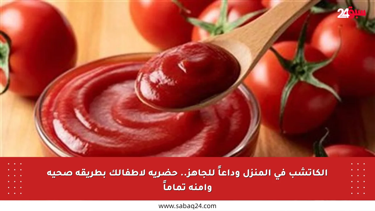 الكاتشب في المنزل وداعاً للجاهز.. حضريه لأطفالك بطريقة صحية وآمنة تماماً